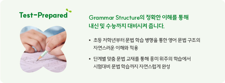 Grammar Structure의 정확한 이해를 통해 내신 및 수능까지 대비시켜 줍니다.